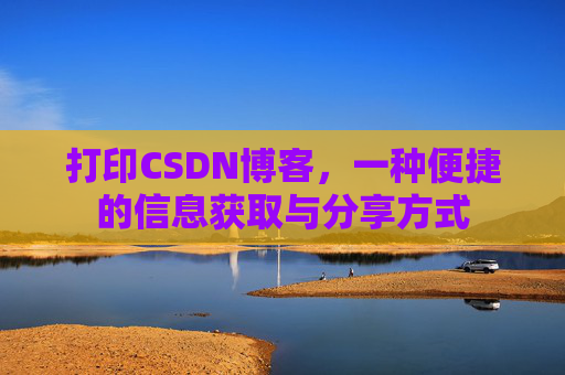 打印CSDN博客,一种便捷的信息获取与分享方式